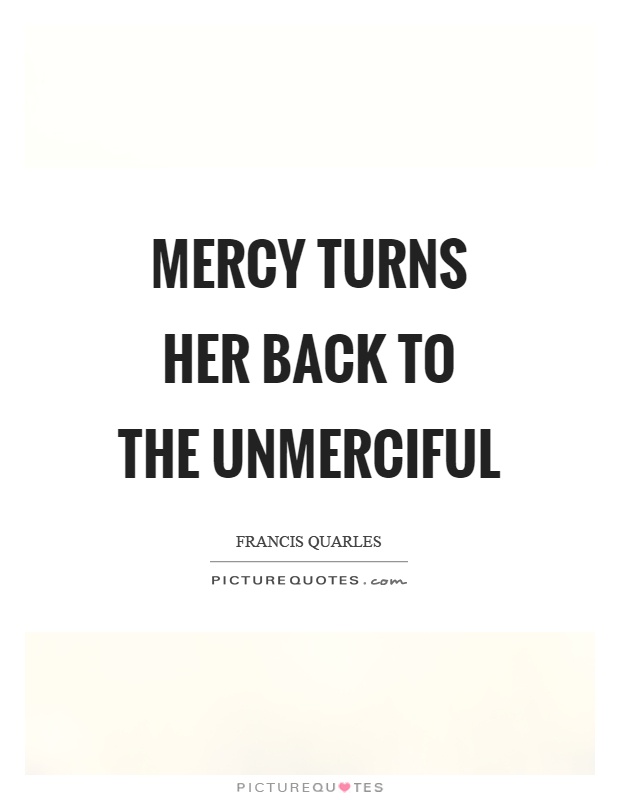 Mercy turns her back to the unmerciful Picture Quote #1