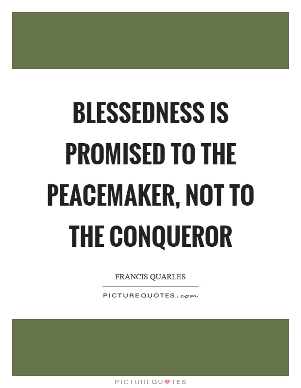 Blessedness is promised to the peacemaker, not to the conqueror Picture Quote #1