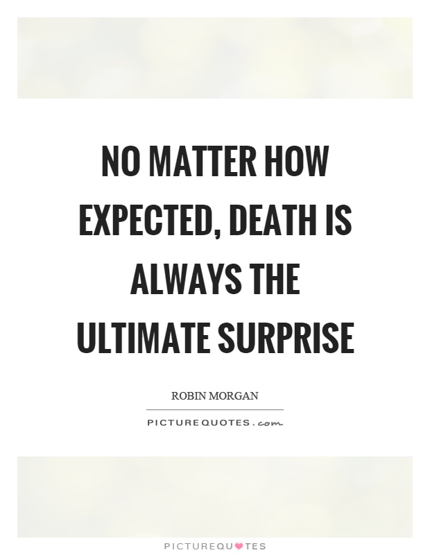 No matter how expected, death is always the ultimate surprise Picture Quote #1