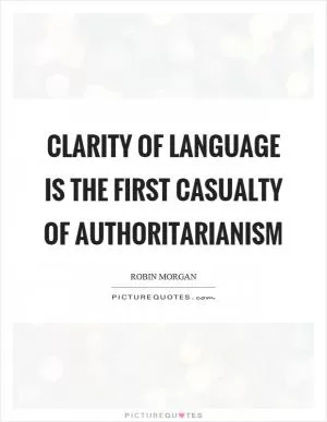 Clarity of language is the first casualty of authoritarianism Picture Quote #1