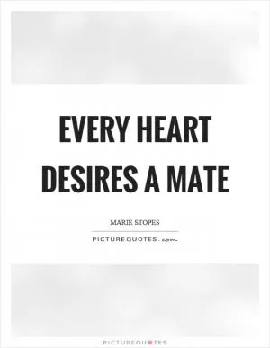 Every heart desires a mate Picture Quote #1