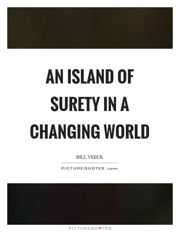 An island of surety in a changing world Picture Quote #1