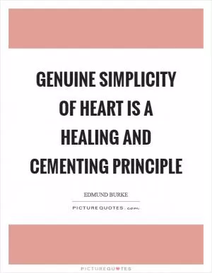 Genuine simplicity of heart is a healing and cementing principle Picture Quote #1