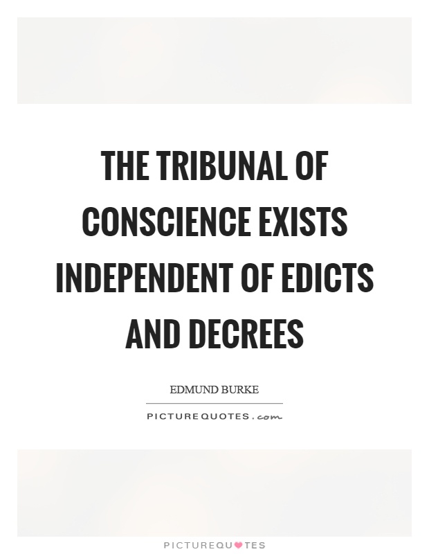 The tribunal of conscience exists independent of edicts and decrees Picture Quote #1