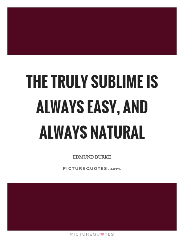 The truly sublime is always easy, and always natural Picture Quote #1