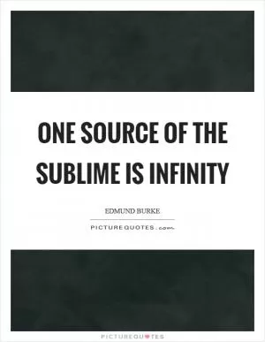 One source of the sublime is infinity Picture Quote #1