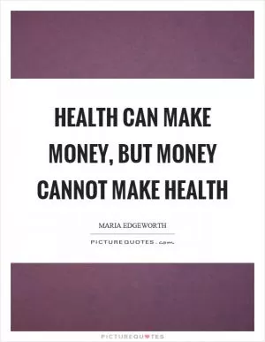 Health can make money, but money cannot make health Picture Quote #1