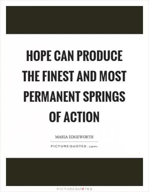 Hope can produce the finest and most permanent springs of action Picture Quote #1