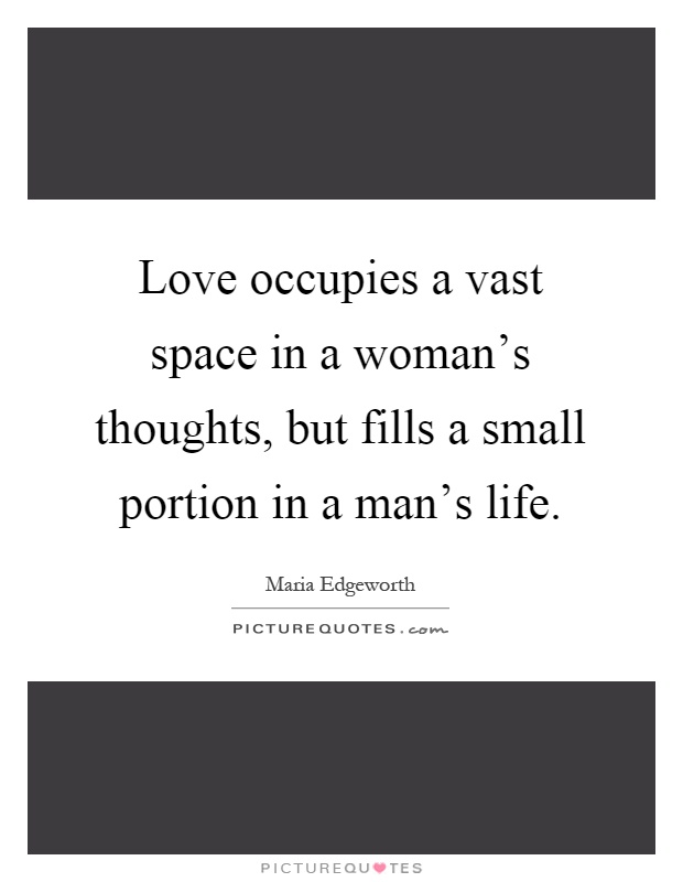 Love occupies a vast space in a woman's thoughts, but fills a small portion in a man's life Picture Quote #1
