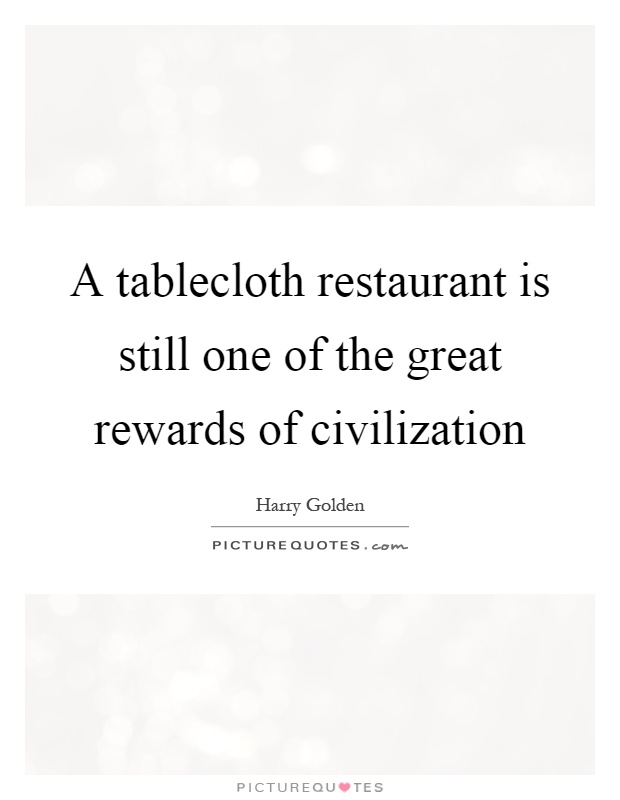 A tablecloth restaurant is still one of the great rewards of civilization Picture Quote #1