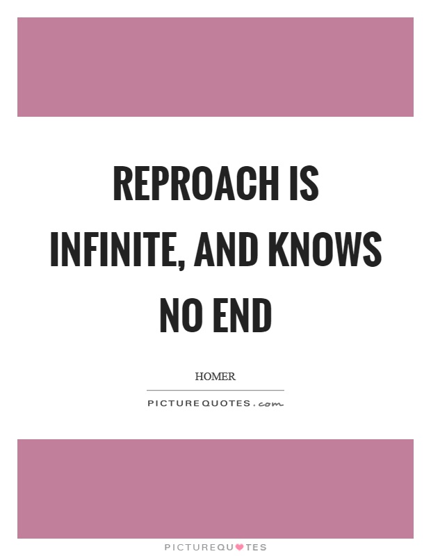 Reproach is infinite, and knows no end Picture Quote #1