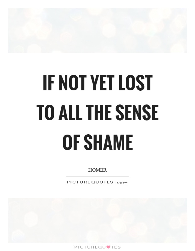 If not yet lost to all the sense of shame Picture Quote #1