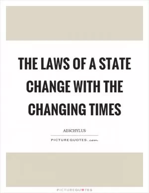 The laws of a state change with the changing times Picture Quote #1