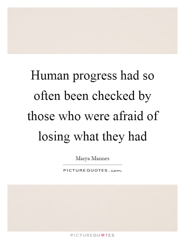 Human progress had so often been checked by those who were afraid of losing what they had Picture Quote #1