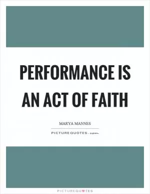 Performance is an act of faith Picture Quote #1
