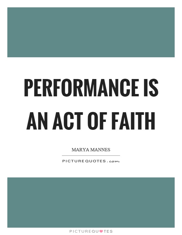 Performance is an act of faith Picture Quote #1