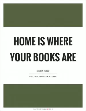Home is where your books are Picture Quote #1