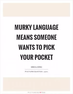 Murky language means someone wants to pick your pocket Picture Quote #1