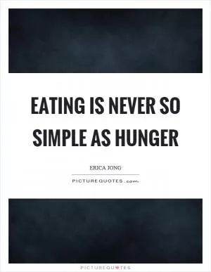 Eating is never so simple as hunger Picture Quote #1