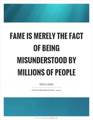 Fame is merely the fact of being misunderstood by millions of people Picture Quote #1