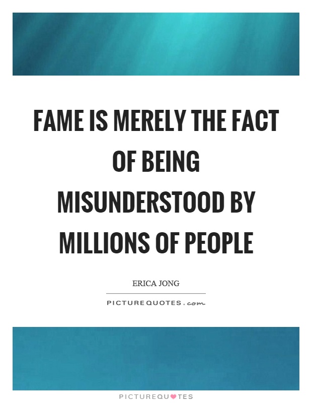 Fame is merely the fact of being misunderstood by millions of people Picture Quote #1