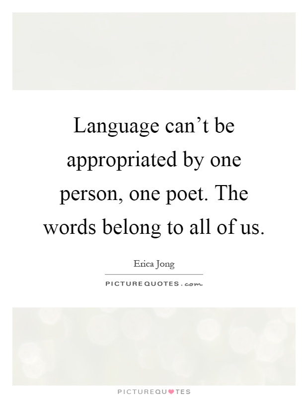 Language can't be appropriated by one person, one poet. The words belong to all of us Picture Quote #1