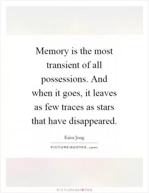 Memory is the most transient of all possessions. And when it goes, it leaves as few traces as stars that have disappeared Picture Quote #1