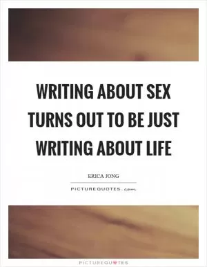 Writing about sex turns out to be just writing about life Picture Quote #1
