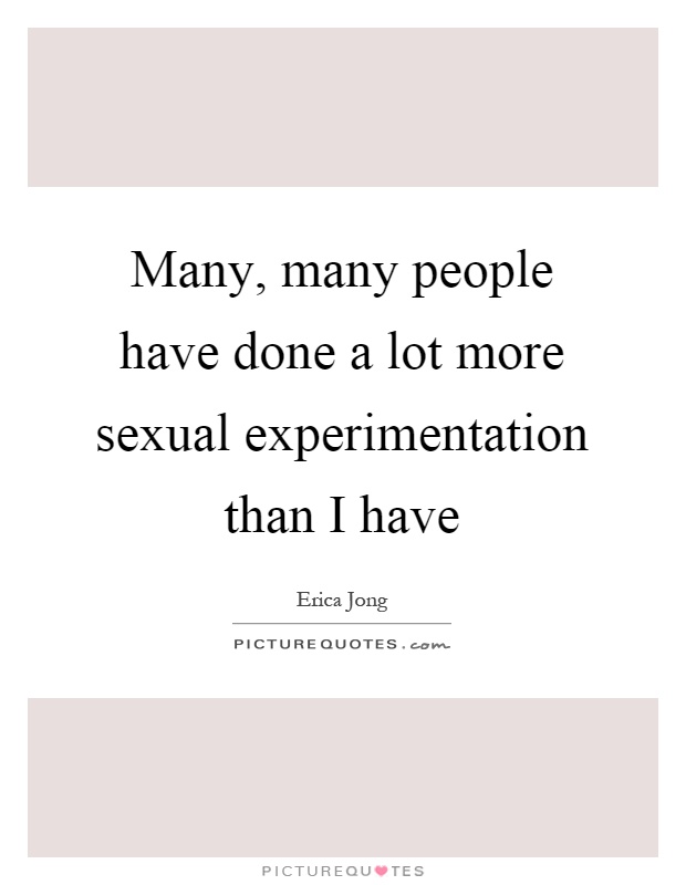 Many, many people have done a lot more sexual experimentation than I have Picture Quote #1