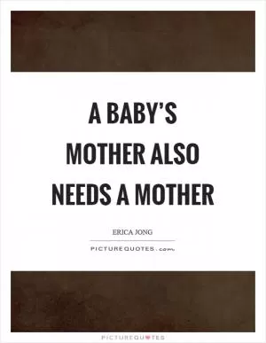 A baby’s mother also needs a mother Picture Quote #1