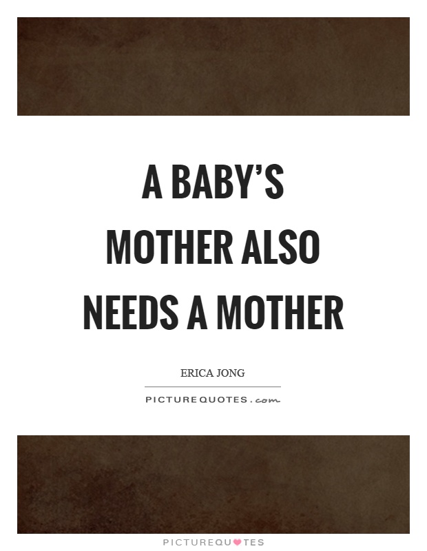 A baby's mother also needs a mother Picture Quote #1