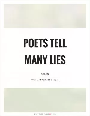 Poets tell many lies Picture Quote #1