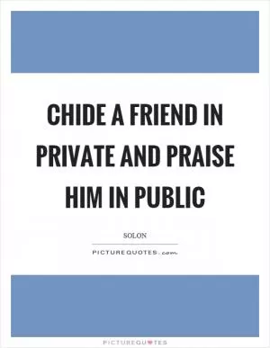 Chide a friend in private and praise him in public Picture Quote #1