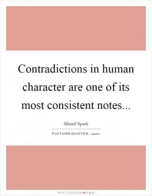 Contradictions in human character are one of its most consistent notes Picture Quote #1