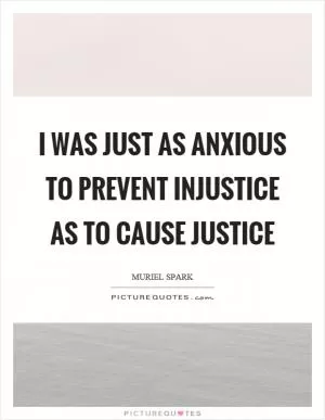 I was just as anxious to prevent injustice as to cause justice Picture Quote #1
