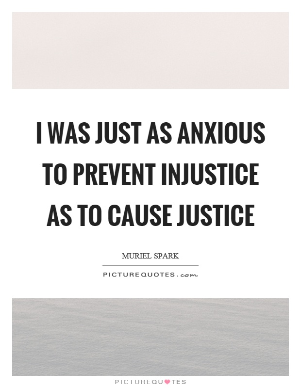 I was just as anxious to prevent injustice as to cause justice Picture Quote #1
