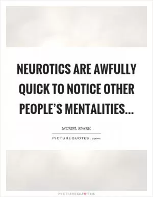 Neurotics are awfully quick to notice other people’s mentalities Picture Quote #1