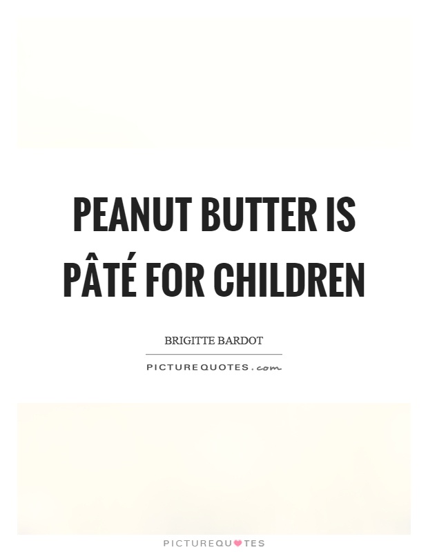 Peanut butter is pâté for children Picture Quote #1