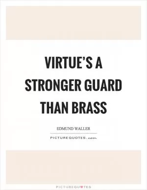 Virtue’s a stronger guard than brass Picture Quote #1