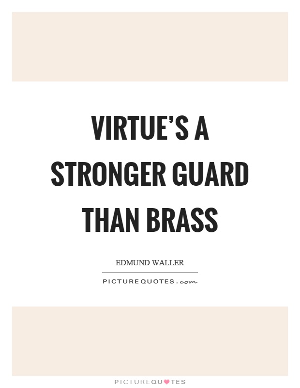 Virtue's a stronger guard than brass Picture Quote #1