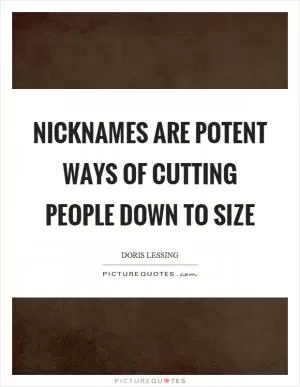 Nicknames are potent ways of cutting people down to size Picture Quote #1