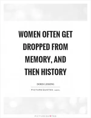 Women often get dropped from memory, and then history Picture Quote #1