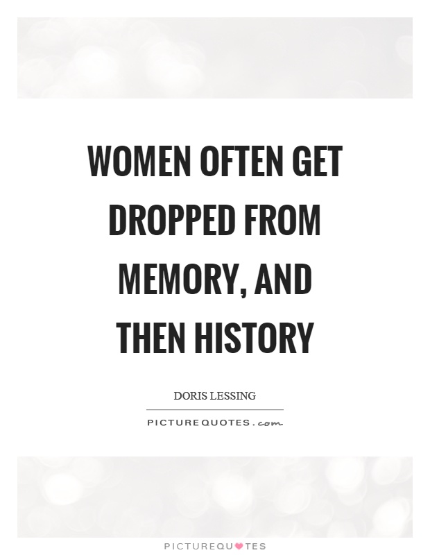 Women often get dropped from memory, and then history Picture Quote #1
