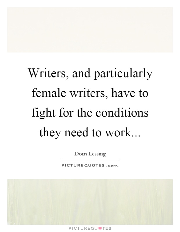 Writers, and particularly female writers, have to fight for the conditions they need to work Picture Quote #1