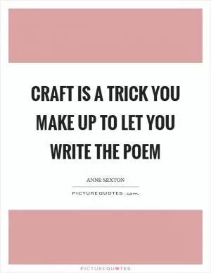Craft is a trick you make up to let you write the poem Picture Quote #1