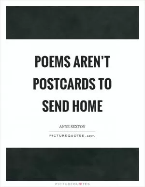 Poems aren’t postcards to send home Picture Quote #1