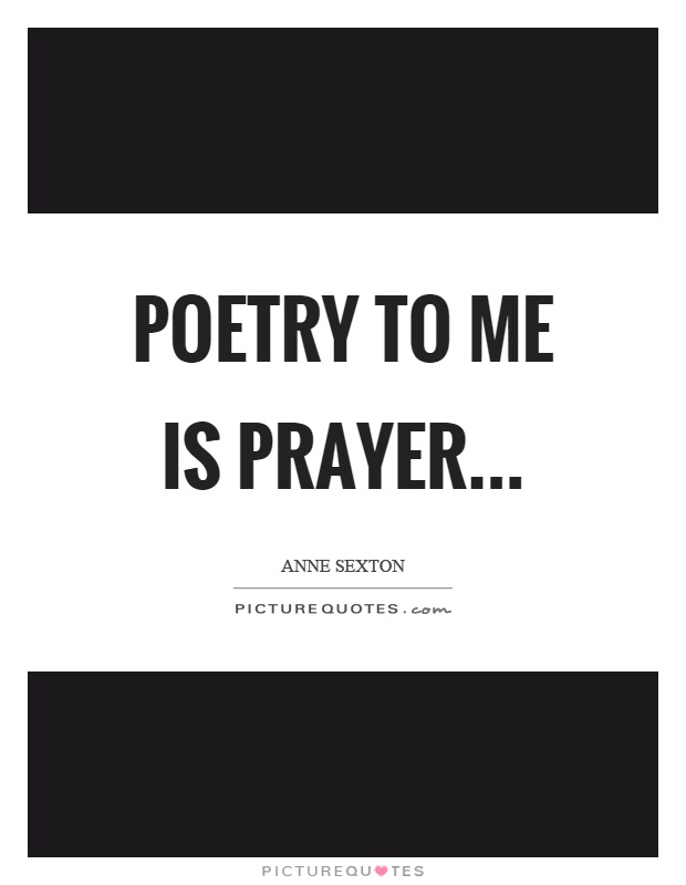 Poetry to me is prayer Picture Quote #1