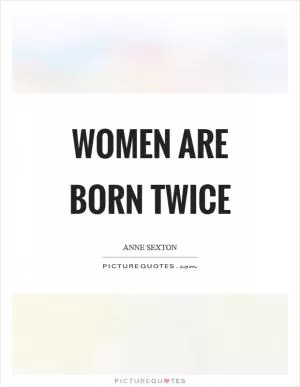 Women are born twice Picture Quote #1