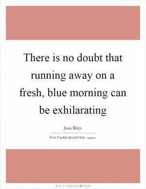 There is no doubt that running away on a fresh, blue morning can be exhilarating Picture Quote #1