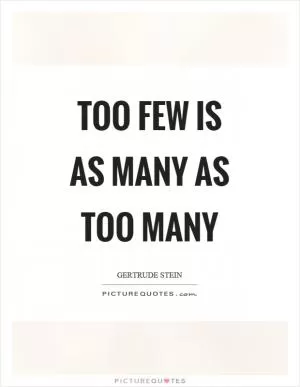 Too few is as many as too many Picture Quote #1